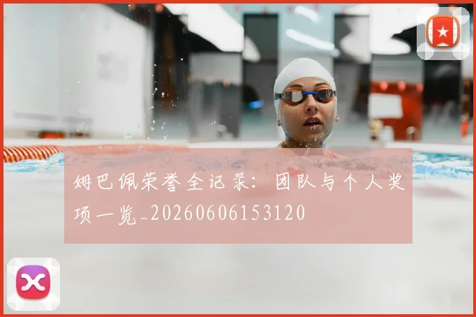 姆巴佩荣誉全记录:团队与个人奖项一览_20260606153120